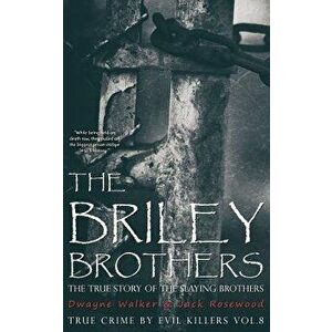 The Briley Brothers: The True Story of the Slaying Brothers: Historical Serial Killers and Murderers, Paperback - Dwayne Walker imagine