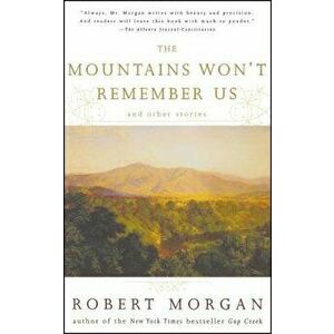 The Mountains Won't Remember Us: And Other Stories, Paperback - Robert Morgan imagine