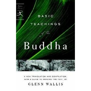 Basic Teachings of the Buddha: A New Translation and Compilation, with a Guide to Reading the Texts, Paperback - Glenn Wallis imagine