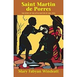 Saint Martin de Porres: The Story of the Little Doctor of Lima, Peru, Paperback - Mary Fabyan Windeatt imagine