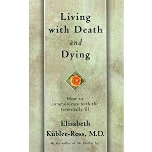 Living with Death and Dying: How to Communicate with the Terminally Ill, Paperback - Elisabeth Kubler-Ross imagine