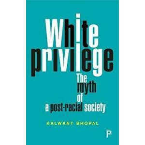 White Privilege: The Myth of a Post-Racial Society, Paperback - Kalwant Bhopal imagine