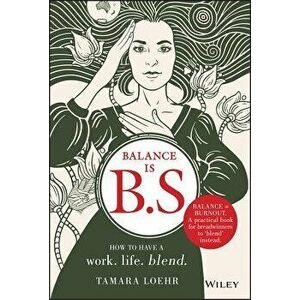 Balance Is B.S.: How to Have a Work. Life. Blend., Hardcover - Tamara Loehr imagine