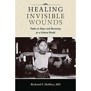 Healing Invisible Wounds: Paths to Hope and Recovery in a Violent World, Paperback - Richard F. Mollica imagine