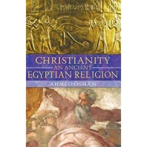 Christianity: An Ancient Egyptian Religion, Paperback - Ahmed Osman imagine