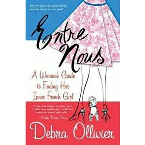 Entre Nous: A Woman's Guide to Finding Her Inner French Girl, Paperback - Debra Ollivier imagine