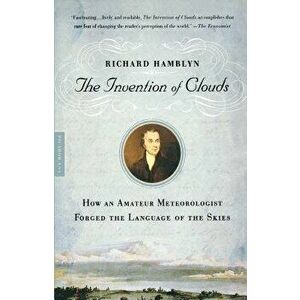 The Invention of Clouds: How an Amateur Meteorologist Forged the Language of the Skies, Paperback - Richard Hamblyn imagine