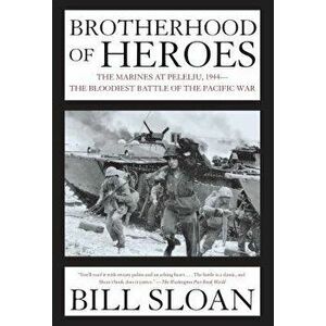 Brotherhood of Heroes: The Marines at Peleliu, 1944--The Bloodiest Battle of the Pacific War, Paperback - Bill Sloan imagine