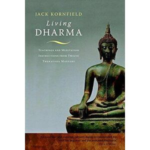 Living Dharma: Teachings and Meditation Instructions from Twelve Theravada Masters, Paperback - Jack Kornfield imagine