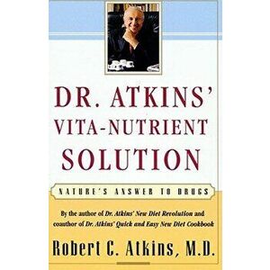 Dr. Atkins' Vita-Nutrient Solution: Nature's Answer to Drugs, Paperback - Robert C. M. D. Atkins imagine