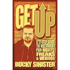 Get Up: A 12-Step Guide to Recovery for Misfits, Freaks, and Weirdos, Paperback - Bucky Sinister imagine
