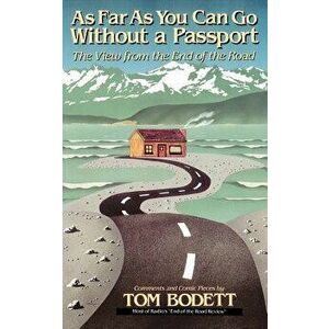 As Far as You Can Go Without a Passport: Views from the End of the Road, Paperback - Tom Bodett imagine