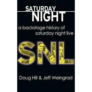 Saturday Night: A Backstage History of Saturday Night Live, Hardcover - Doug Hill imagine