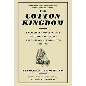 The Cotton Kingdom: A Traveller's Observations on Cotton and Slavery in the American Slave States, 1853-1861, Paperback - Frederick Law Jr. Olmsted imagine