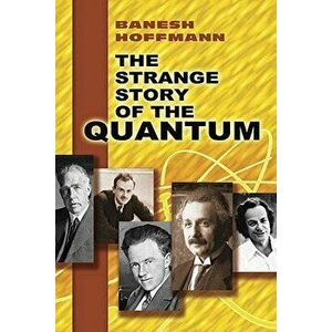 The Strange Story of the Quantum, Paperback - Banesh Hoffmann imagine
