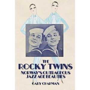 The Rocky Twins: Norway's Outrageous Jazz Age Beauties, Paperback - Gary Chapman imagine
