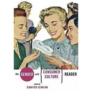 The Gender and Consumer Culture Reader, Paperback - Jennifer R. Scanlon imagine