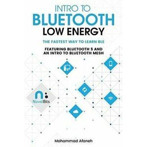 Intro to Bluetooth Low Energy: The Easiest Way to Learn Ble, Paperback - Mohammad Afaneh imagine