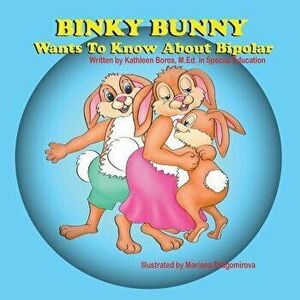 Binky Bunny Wants to Know about Bipolar, Paperback - Kathleen Boros imagine
