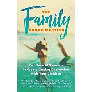 The Family Board Meeting: You Have 18 Summers to Create Lasting Connection with Your Children, Paperback - Jim Sheils imagine