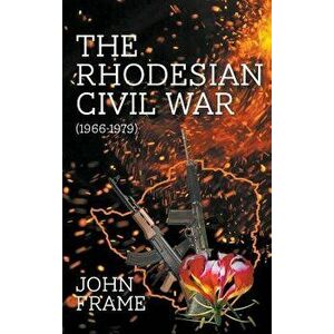 The Rhodesian Civil War (1966-1979), Hardcover - John Frame imagine