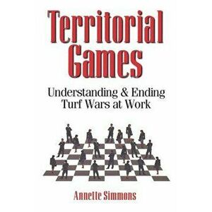 Territorial Games: Understanding and Ending Turf Wars at Work, Paperback - Annette Simmons imagine