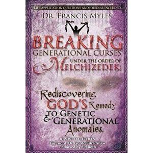 Breaking Generational Curses Under the Order of Melchizedek: God's Remedy to Generational and Genetic Anomalies, Paperback - Dr Francis Myles imagine