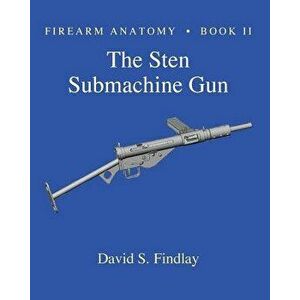 Firearm Anatomy - Book II the Sten Submachine Gun, Paperback - MR David S. Findlay imagine