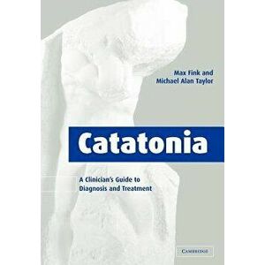 Catatonia: A Clinician's Guide to Diagnosis and Treatment, Paperback - Max Fink imagine