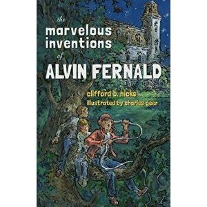 The Marvelous Inventions of Alvin Fernald, Paperback - Clifford B. Hicks imagine