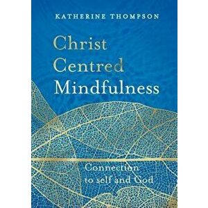 Christ-Centred Mindfulness: Connection to Self and God, Paperback - Katherine Thompson imagine