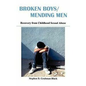 Broken Boys/Mending Men: Recovery from Childhood Sexual Abuse, Paperback - Stephen D. Grubman-Black imagine
