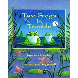 Two Frogs in Trouble: Based on a Fable Told by Paramahansa Yogananda, Paperback - Paramahansa Yogananda imagine