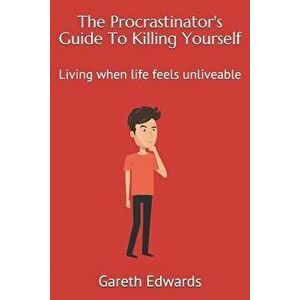 The Procrastinator's Guide to Killing Yourself: Living When Life Feels Unliveable, Paperback - Gareth Edwards imagine