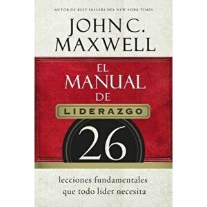 El Manual de Liderazgo: 26 Lecciones Fundamentales Que Todo L der Necesita, Paperback - John C. Maxwell imagine