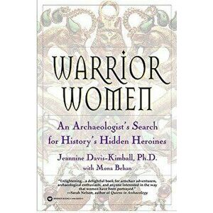 Warrior Women: An Archaeologist's Search for History's Hidden Heroines, Paperback - Jeannine Davis-Kimball imagine