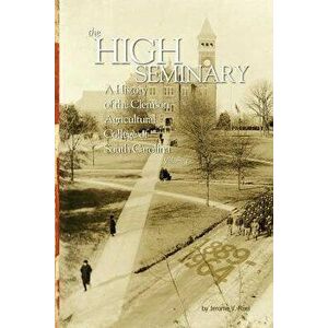 The High Seminary: Vol. 1: A History of the Clemson Agricultural College of South Carolina, 1889-1964, Paperback - Jerome V. Reel imagine