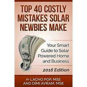 Top 40 Costly Mistakes Solar Newbies Make: Your Smart Guide to Solar Powered Home and Business, Paperback - DIMI Avram Mse imagine