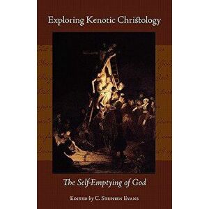 Exploring Kenotic Christology: The Self-Emptying of God, Paperback - C. Stephen Evans imagine