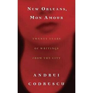 New Orleans, Mon Amour: Twenty Years of Writings from the City, Paperback - Andrei Codrescu imagine
