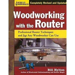 Woodworking with the Router: Professional Router Techniques and Jigs Any Woodworker Can Use, Hardcover - Bill Hylton imagine