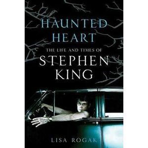 Haunted Heart: The Life and Times of Stephen King, Paperback - Lisa Rogak imagine