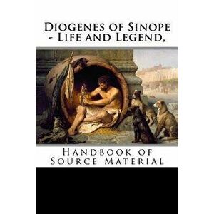 Diogenes of Sinope - Life and Legend, 2nd Edition: Handbook of Source Material, Paperback - Diogenes Laertius imagine