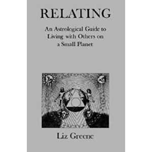 Relating: An Astrological Guide to Living with Others on a Small Planet, Paperback - Liz Greene imagine