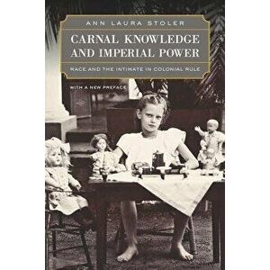 Carnal Knowledge and Imperial Power: Race and the Intimate in Colonial Rule, with a New Preface, Paperback - Ann Laura Stoler imagine