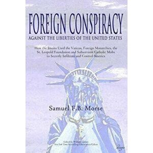Foreign Conspiracy Against the Liberties of the United States: How the Jesuits Used the Vatican, Foreign Monarchies, the St. Leopold Foundation and Su imagine