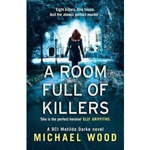 A Room Full of Killers (DCI Matilda Darke Series, Book 3), Paperback - Michael Wood imagine