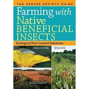 Farming with Native Beneficial Insects: Ecological Pest Control Solutions, Paperback - The Xerces Society imagine