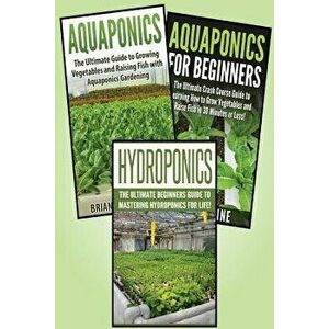 Gardening for Beginners: 3 in 1 Crash Course: Book 1: Aquaponics + Book 2: Hydroponics + Book 3: Aquaponics for Beginners, Paperback - Sarah Parson imagine