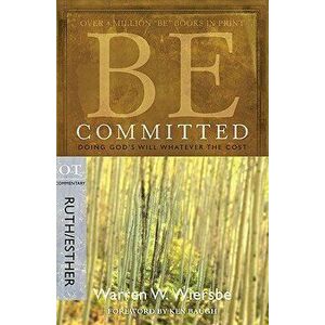 Be Committed: Doing God's Will Whatever the Cost: OT Commentary Ruth/Esther, Paperback - Warren W. Wiersbe imagine